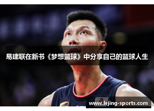 易建联在新书《梦想篮球》中分享自己的篮球人生