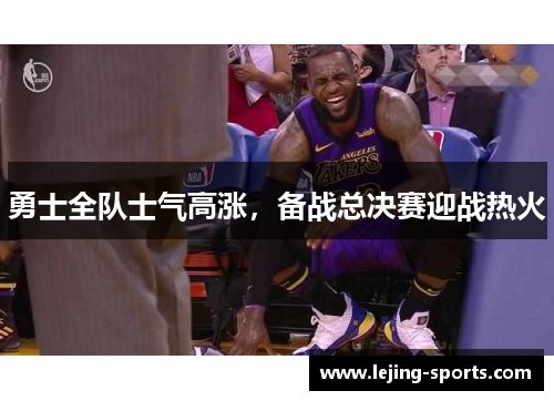 勇士全队士气高涨，备战总决赛迎战热火