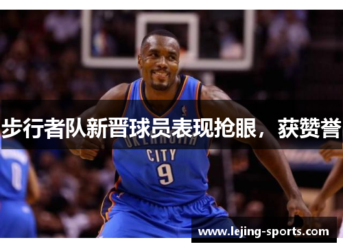 步行者队新晋球员表现抢眼，获赞誉