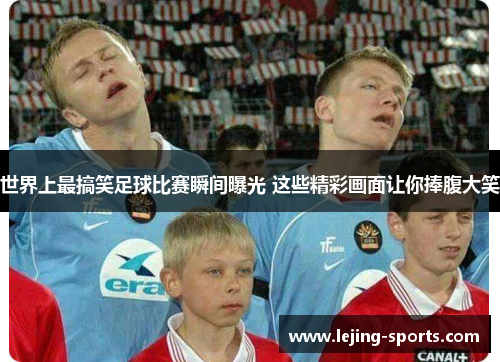 世界上最搞笑足球比赛瞬间曝光 这些精彩画面让你捧腹大笑