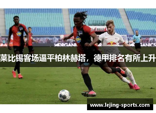 莱比锡客场逼平柏林赫塔，德甲排名有所上升